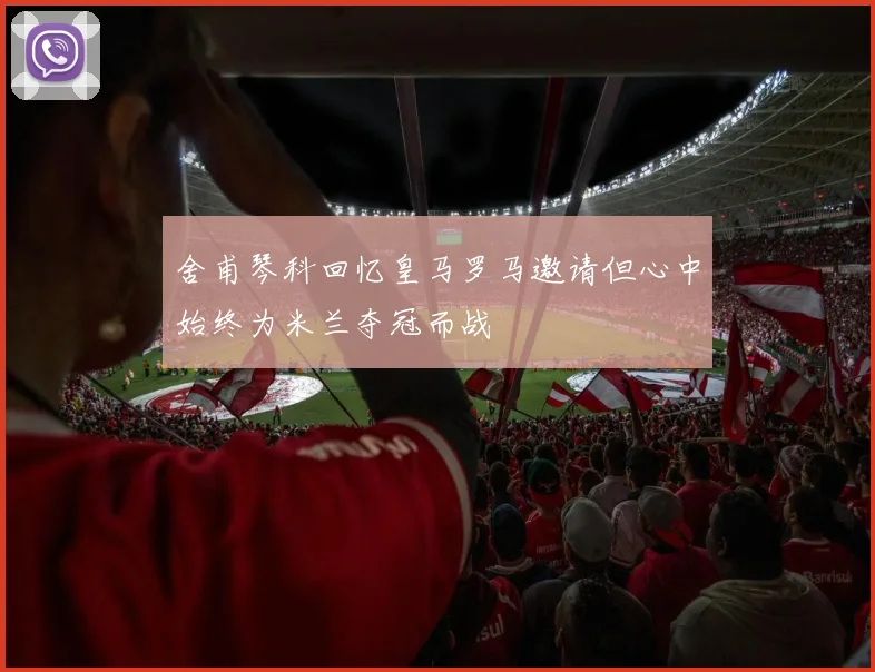 舍甫琴科回忆皇马罗马邀请但心中始终为米兰夺冠而战