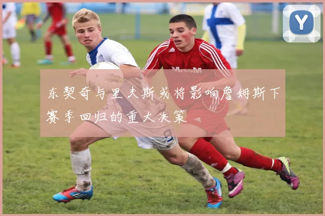 东契奇与里夫斯或将影响詹姆斯下赛季回归的重大决策